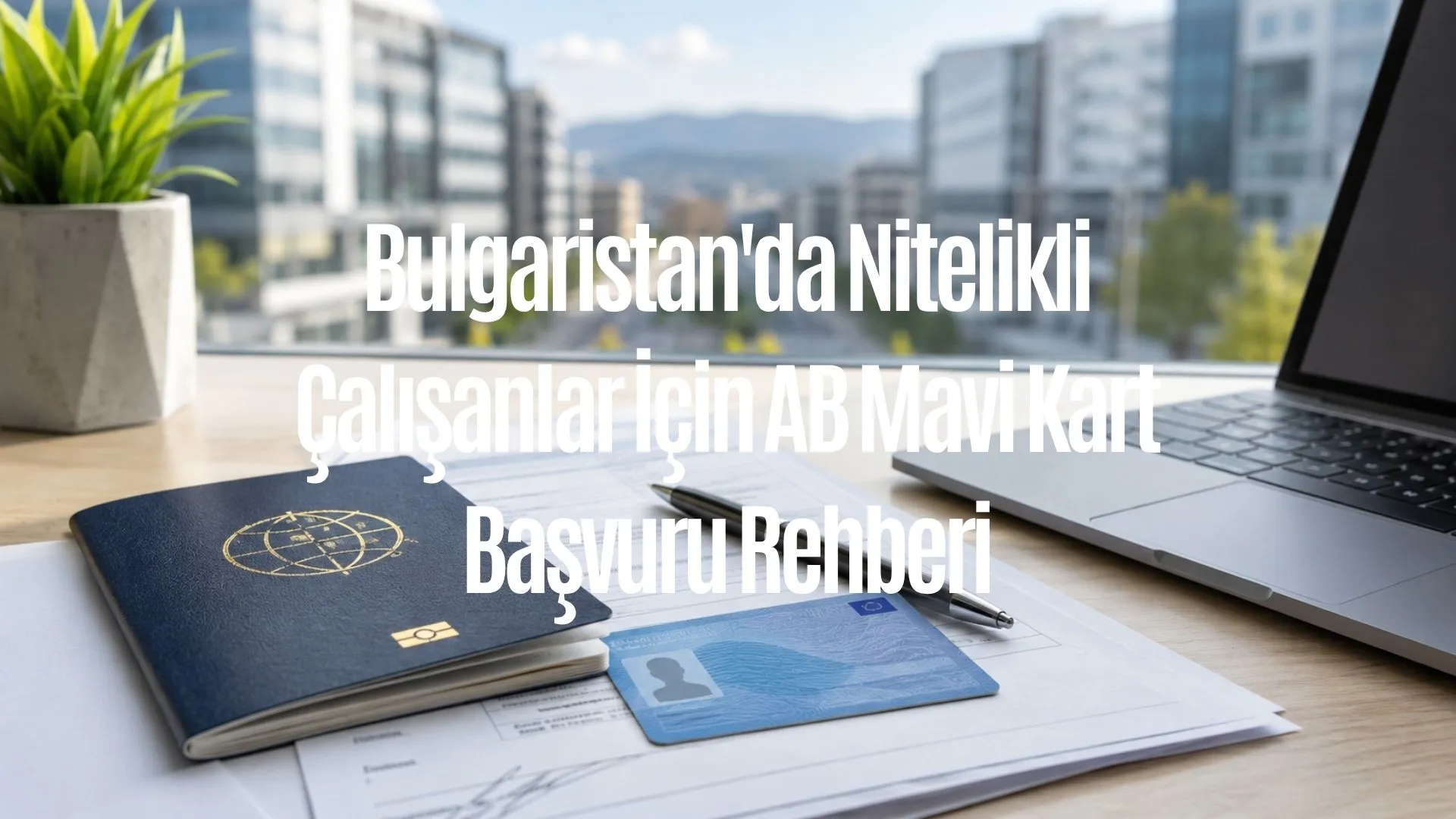Bulgaristan'da Nitelikli Çalışanlar İçin AB Mavi Kart Başvuru Rehberi